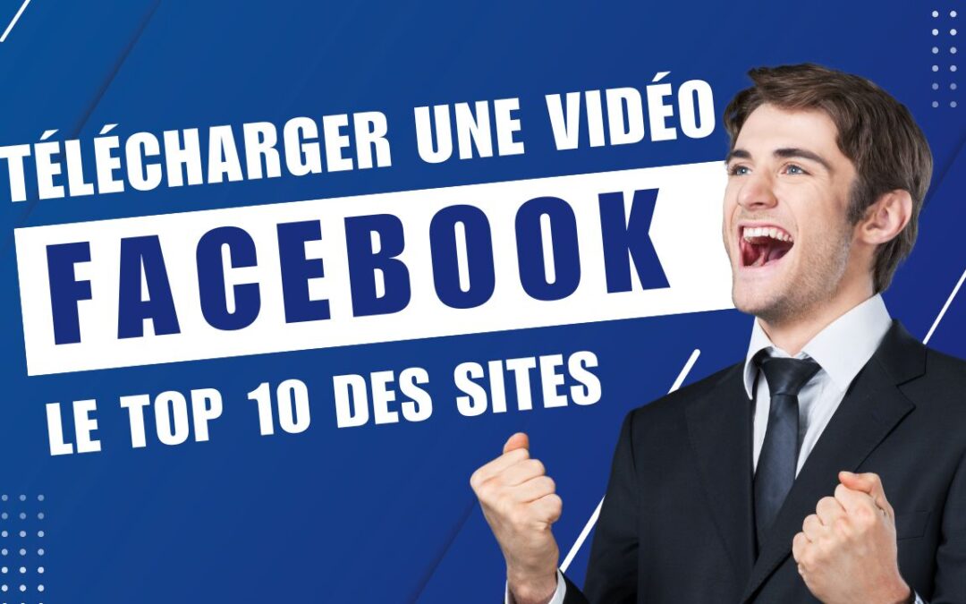 Le Top 10 des Sites pour Télécharger une Vidéo Facebook Rapido (Même Privée !)