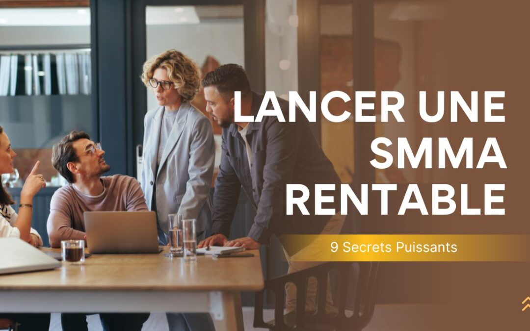 9 Secrets Puissants pour Lancer une SMMA Rentable en 2025 (Même Sans Expérience)